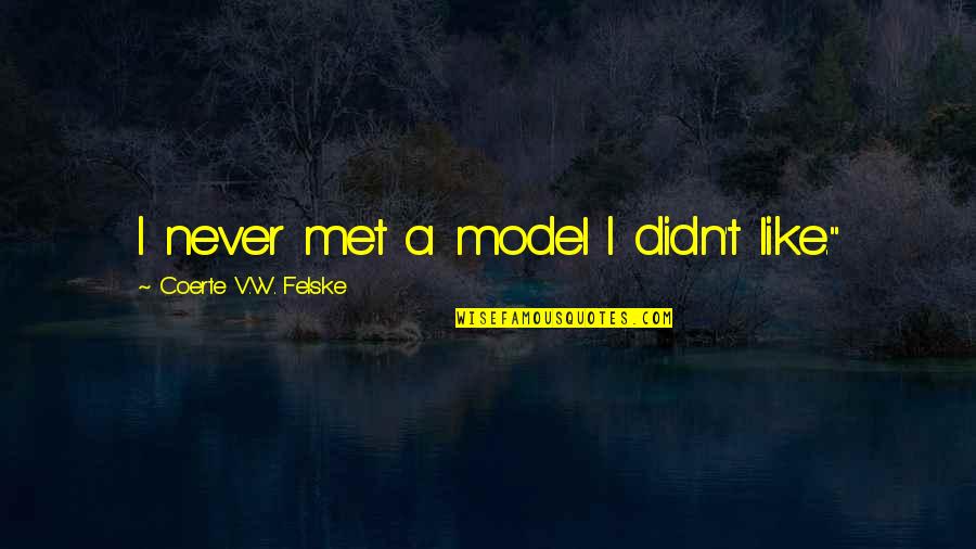 Coerte Quotes By Coerte V.W. Felske: I never met a model I didn't like." Coerte Quotes By Coerte V.W. Felske: I never met a model I didn't like."