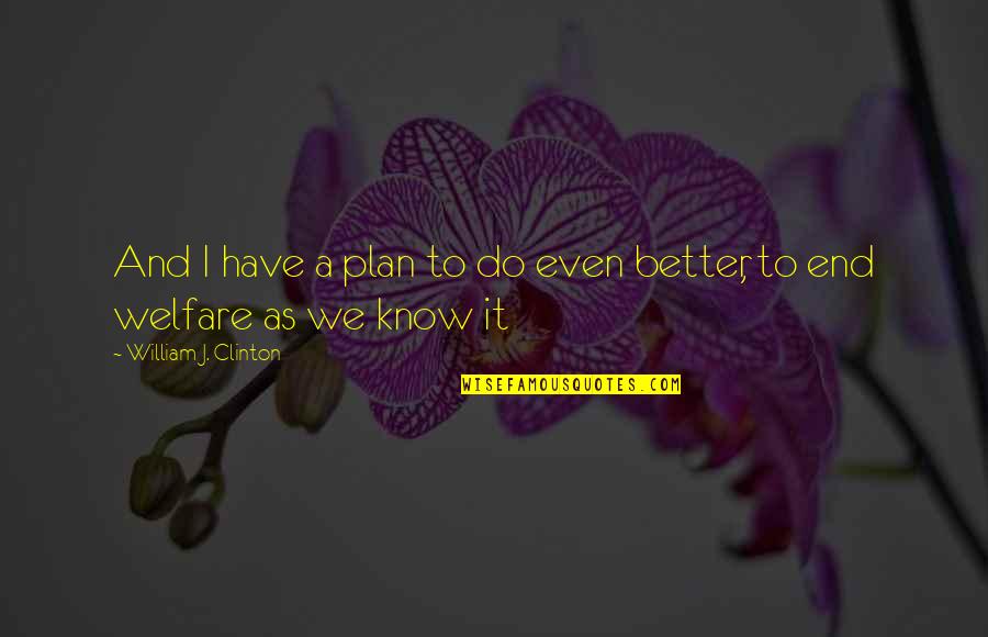 Coerte Quotes By William J. Clinton: And I have a plan to do even Coerte Quotes By William J. Clinton: And I have a plan to do even