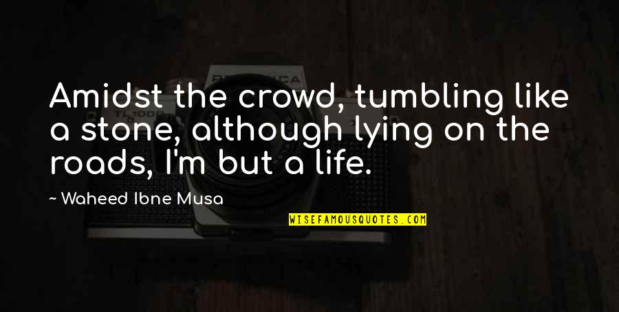 Coerte Voorhees Quotes By Waheed Ibne Musa: Amidst the crowd, tumbling like a stone, although Coerte Voorhees Quotes By Waheed Ibne Musa: Amidst the crowd, tumbling like a stone, although