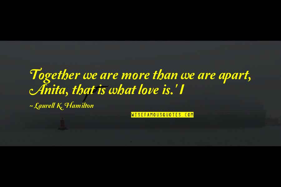 Coerthan Quotes By Laurell K. Hamilton: Together we are more than we are apart, Coerthan Quotes By Laurell K. Hamilton: Together we are more than we are apart,