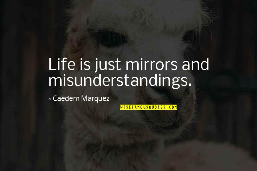 Coeruleus Pronounciation Quotes By Caedem Marquez: Life is just mirrors and misunderstandings.