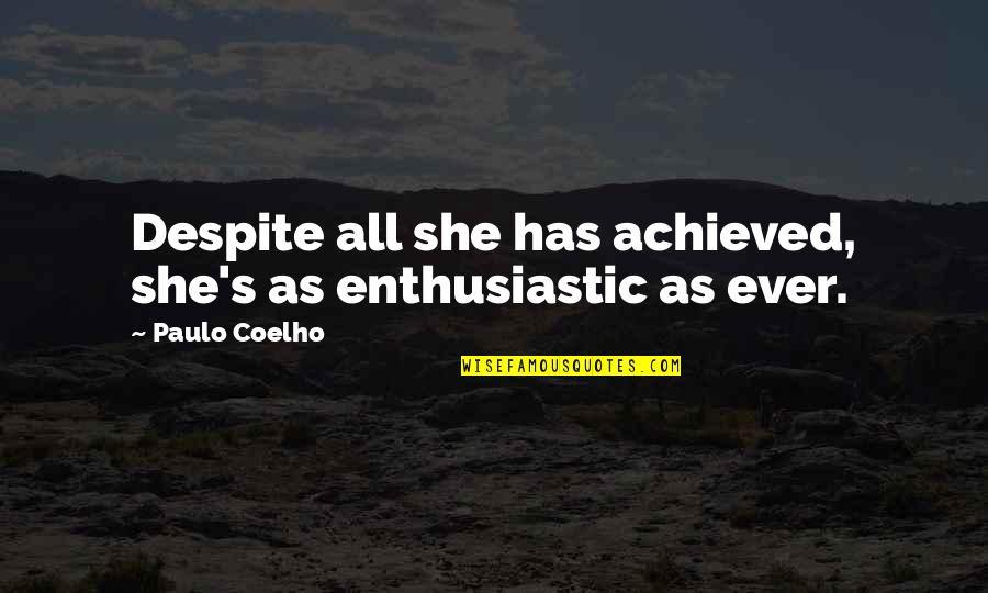 Coeruleus Pronounciation Quotes By Paulo Coelho: Despite all she has achieved, she's as enthusiastic