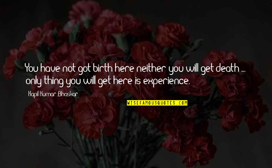 Coeruleus Quotes By Kapil Kumar Bhaskar: You have not got birth here neither you Coeruleus Quotes By Kapil Kumar Bhaskar: You have not got birth here neither you