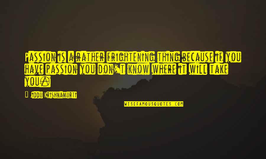Coerver Camps Quotes By Jiddu Krishnamurti: Passion is a rather frightening thing because if Coerver Camps Quotes By Jiddu Krishnamurti: Passion is a rather frightening thing because if