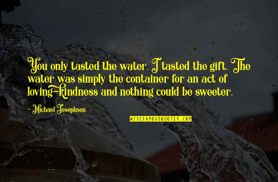 Coerver Camps Quotes By Michael Josephson: You only tasted the water. I tasted the Coerver Camps Quotes By Michael Josephson: You only tasted the water. I tasted the
