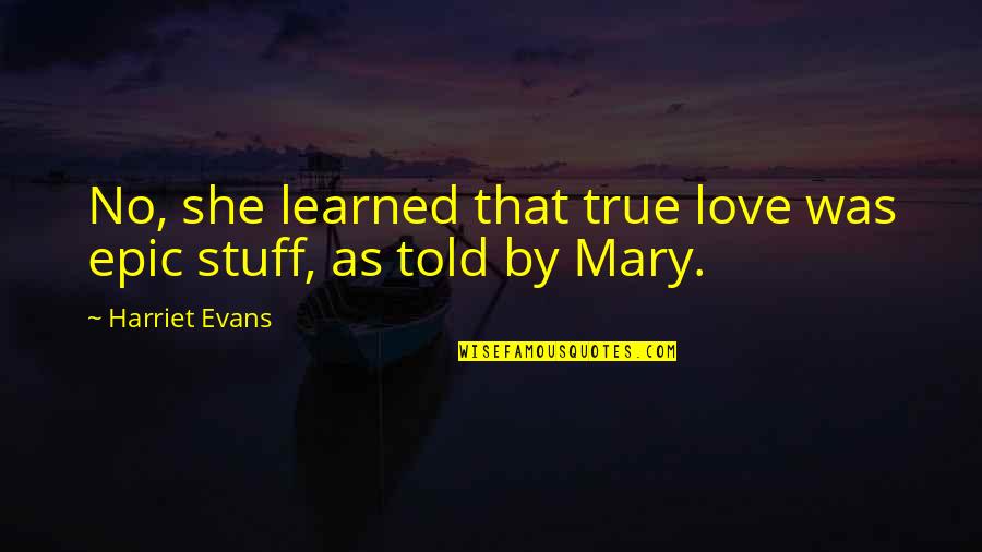 Coerver Minnesota Quotes By Harriet Evans: No, she learned that true love was epic Coerver Minnesota Quotes By Harriet Evans: No, she learned that true love was epic