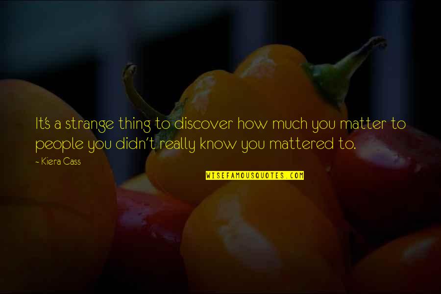 Coerver Minnesota Quotes By Kiera Cass: It's a strange thing to discover how much Coerver Minnesota Quotes By Kiera Cass: It's a strange thing to discover how much