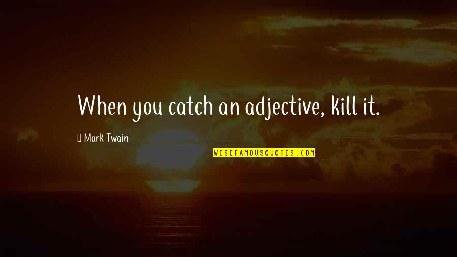 Coerver Minnesota Quotes By Mark Twain: When you catch an adjective, kill it. Coerver Minnesota Quotes By Mark Twain: When you catch an adjective, kill it.