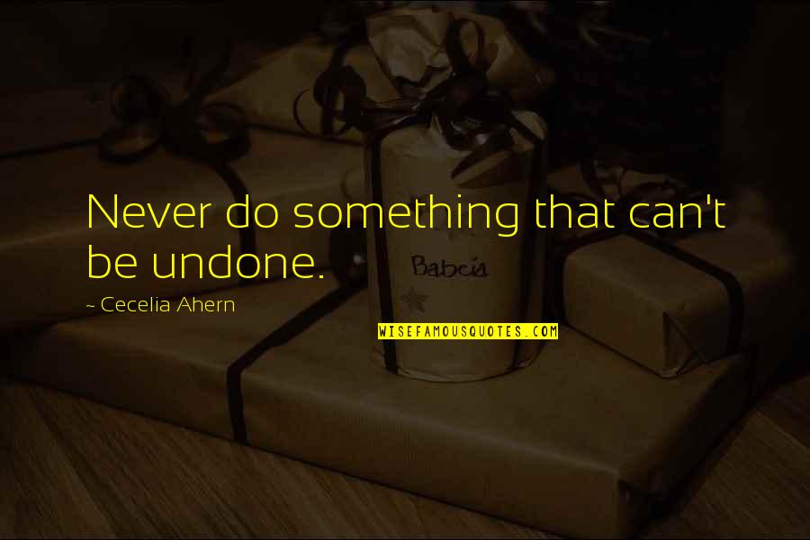 Coerver Quotes By Cecelia Ahern: Never do something that can't be undone.