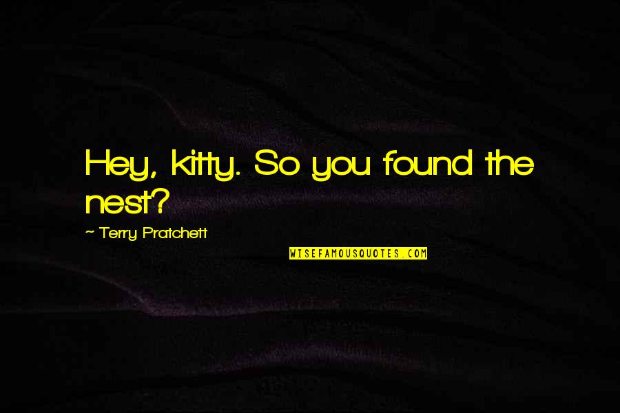 Coester Quotes By Terry Pratchett: Hey, kitty. So you found the nest? Coester Quotes By Terry Pratchett: Hey, kitty. So you found the nest?