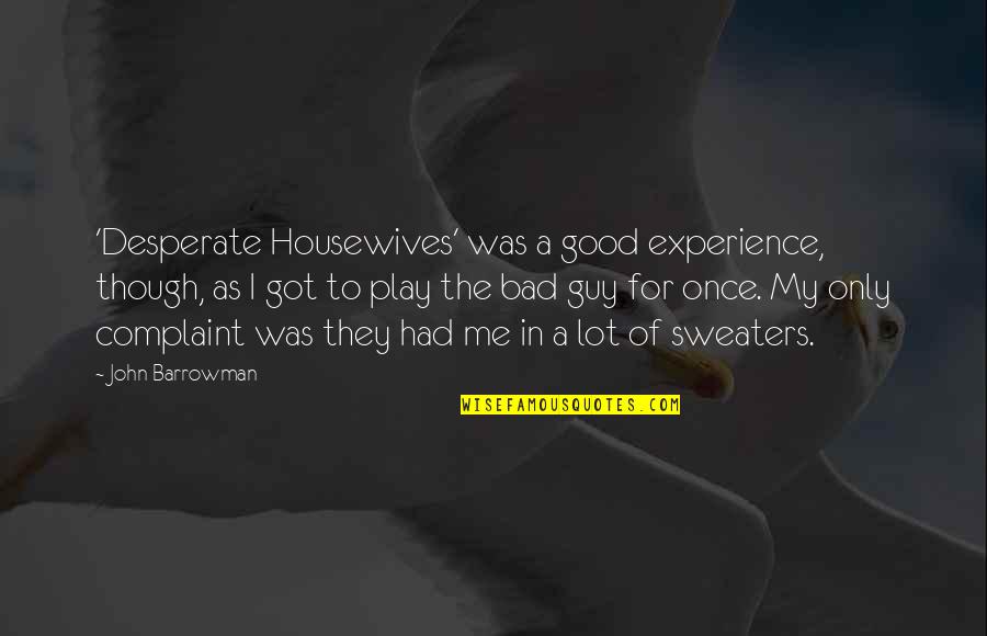 Coeternality Quotes By John Barrowman: 'Desperate Housewives' was a good experience, though, as Coeternality Quotes By John Barrowman: 'Desperate Housewives' was a good experience, though, as