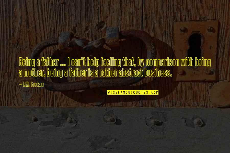 Coetzee Quotes By J.M. Coetzee: Being a father ... I can't help feeling Coetzee Quotes By J.M. Coetzee: Being a father ... I can't help feeling