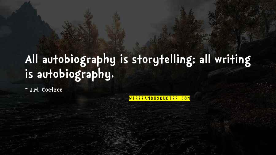 Coetzee Quotes By J.M. Coetzee: All autobiography is storytelling; all writing is autobiography.