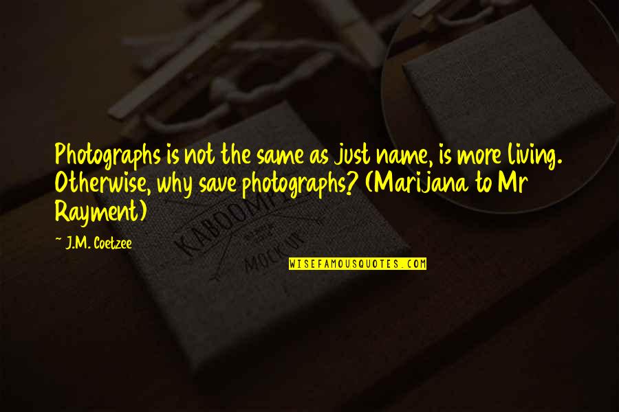 Coetzee's Quotes By J.M. Coetzee: Photographs is not the same as just name,