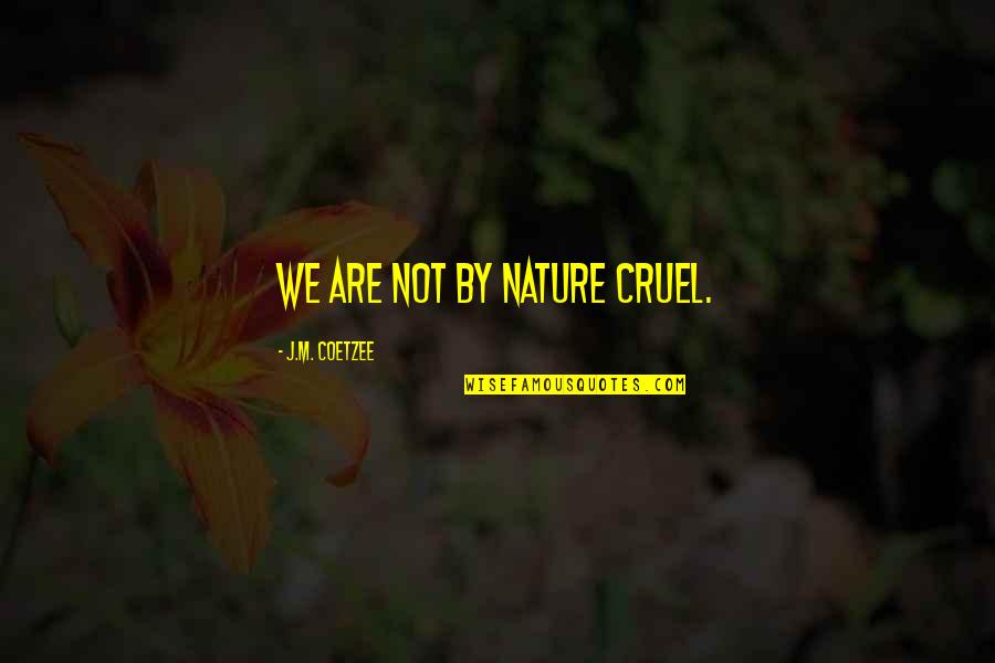 Coetzee's Quotes By J.M. Coetzee: We are not by nature cruel.