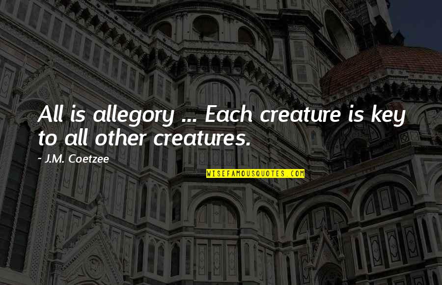 Coetzee's Quotes By J.M. Coetzee: All is allegory ... Each creature is key