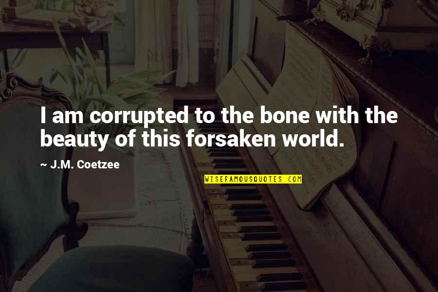 Coetzee's Quotes By J.M. Coetzee: I am corrupted to the bone with the