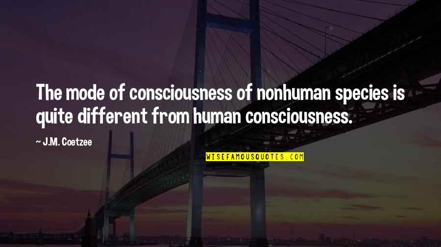 Coetzee's Quotes By J.M. Coetzee: The mode of consciousness of nonhuman species is