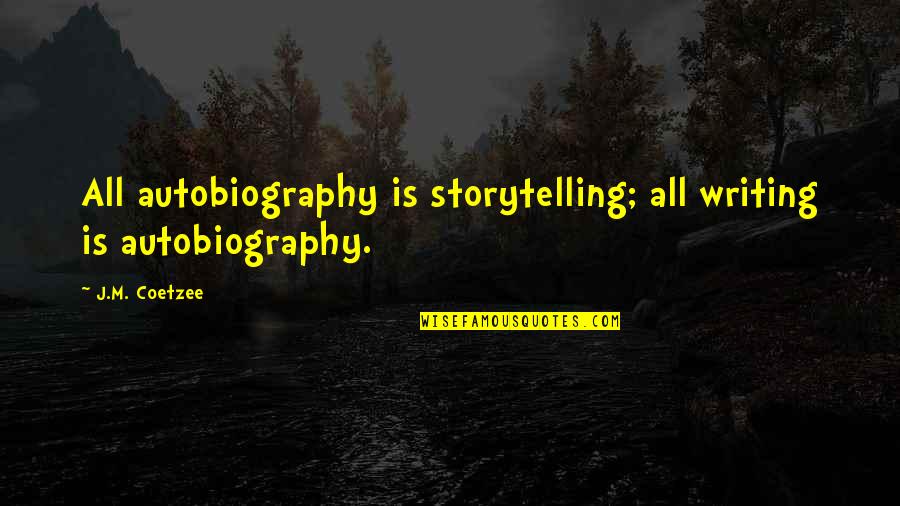 Coetzee's Quotes By J.M. Coetzee: All autobiography is storytelling; all writing is autobiography.