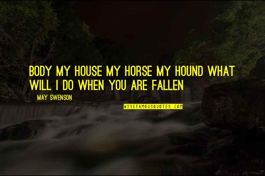 Coetzer Fire Quotes By May Swenson: Body my house my horse my hound what