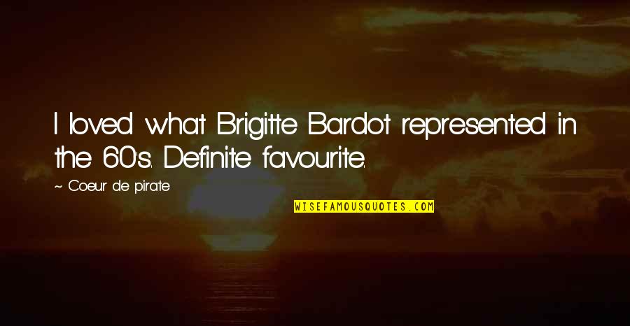 Coeur Quotes By Coeur De Pirate: I loved what Brigitte Bardot represented in the
