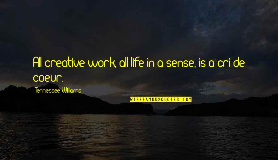 Coeur Quotes By Tennessee Williams: All creative work, all life in a sense,