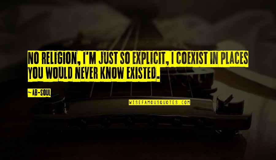 Coexist Quotes By Ab-Soul: No religion, I'm just so explicit, I coexist
