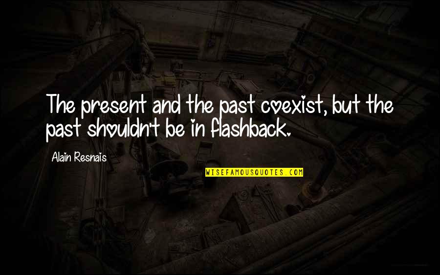 Coexist Quotes By Alain Resnais: The present and the past coexist, but the