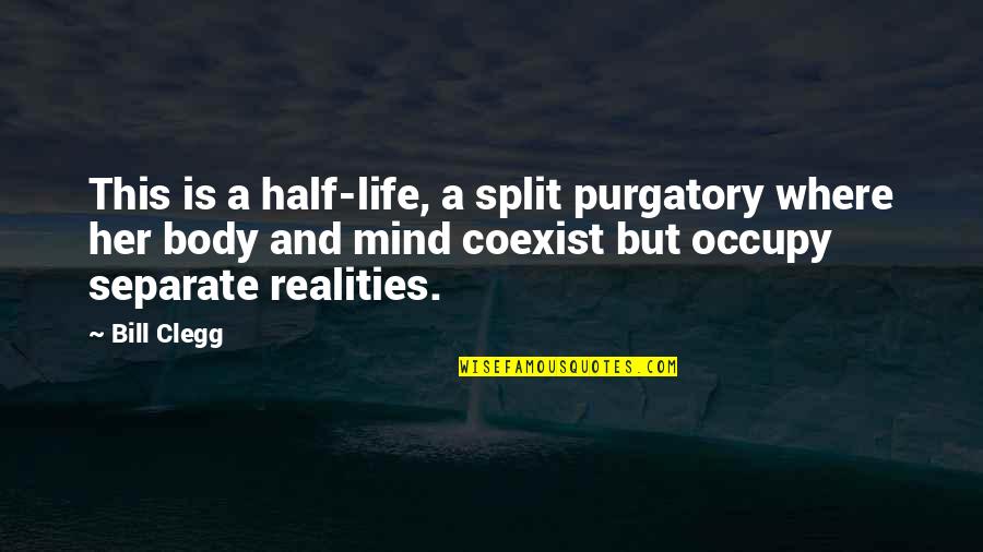 Coexist Quotes By Bill Clegg: This is a half-life, a split purgatory where Coexist Quotes By Bill Clegg: This is a half-life, a split purgatory where