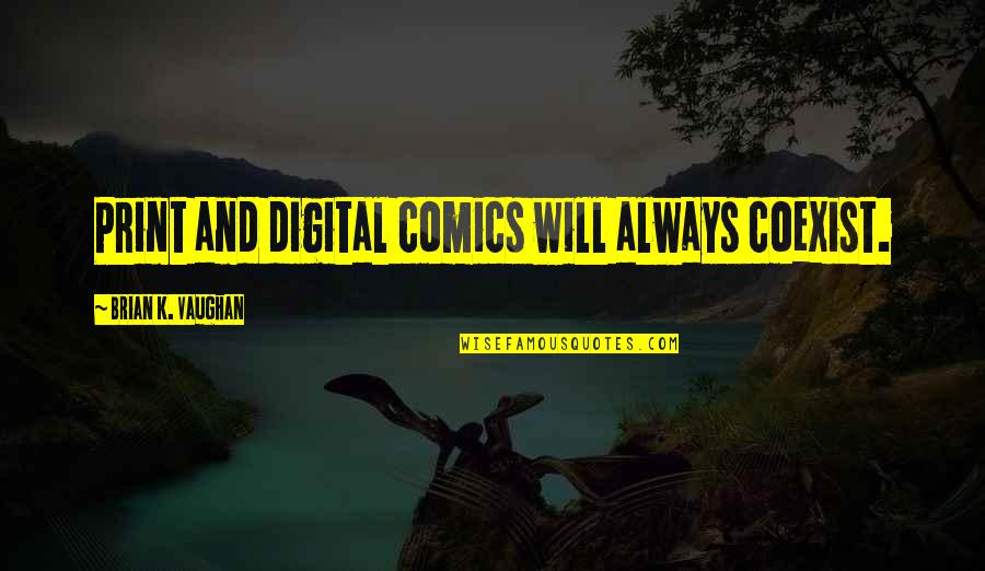 Coexist Quotes By Brian K. Vaughan: Print and digital comics will always coexist. Coexist Quotes By Brian K. Vaughan: Print and digital comics will always coexist.