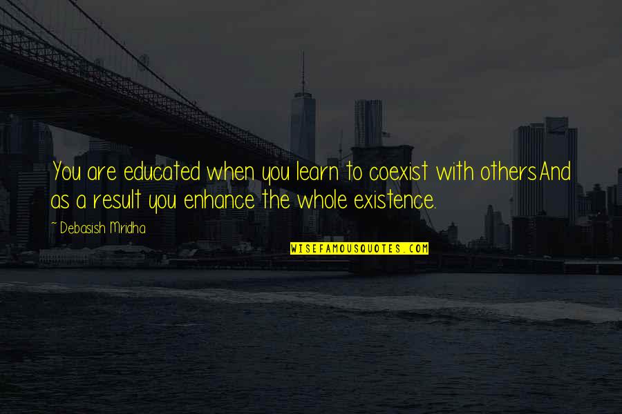 Coexist Quotes By Debasish Mridha: You are educated when you learn to coexist