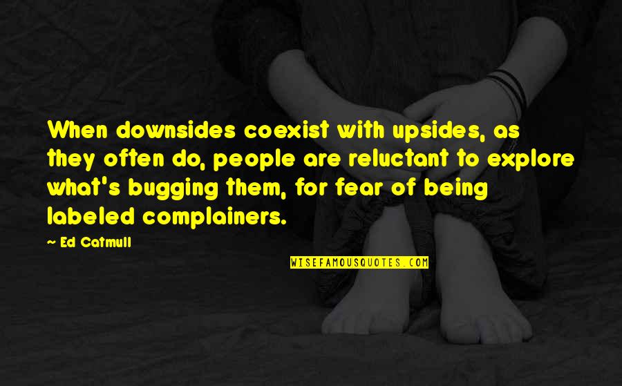 Coexist Quotes By Ed Catmull: When downsides coexist with upsides, as they often Coexist Quotes By Ed Catmull: When downsides coexist with upsides, as they often