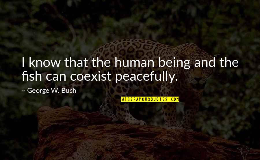 Coexist Quotes By George W. Bush: I know that the human being and the