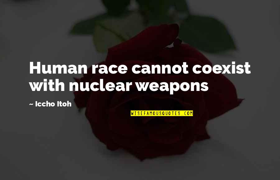 Coexist Quotes By Iccho Itoh: Human race cannot coexist with nuclear weapons