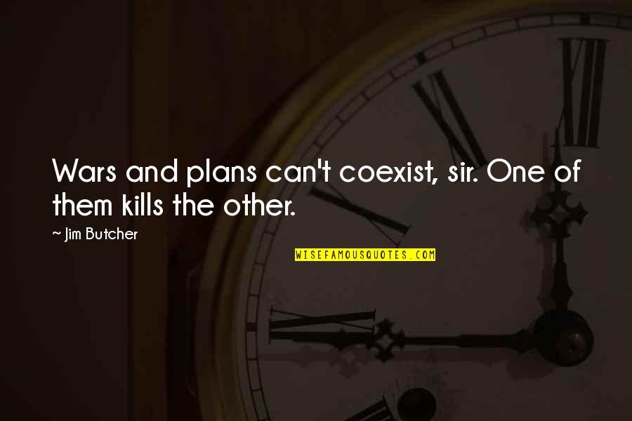 Coexist Quotes By Jim Butcher: Wars and plans can't coexist, sir. One of