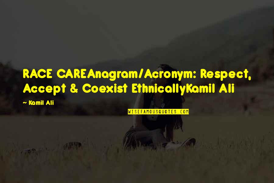 Coexist Quotes By Kamil Ali: RACE CAREAnagram/Acronym: Respect, Accept & Coexist EthnicallyKamil Ali