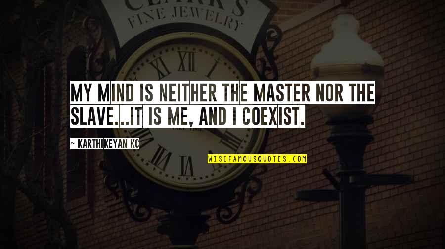 Coexist Quotes By Karthikeyan KC: My mind is neither the master nor the