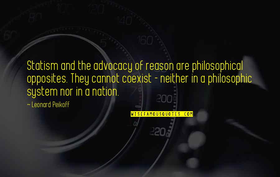 Coexist Quotes By Leonard Peikoff: Statism and the advocacy of reason are philosophical