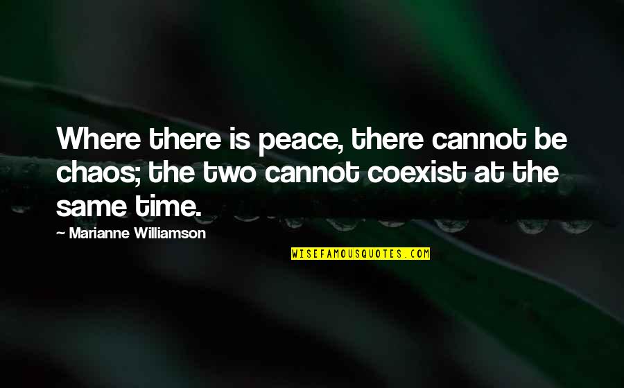 Coexist Quotes By Marianne Williamson: Where there is peace, there cannot be chaos; Coexist Quotes By Marianne Williamson: Where there is peace, there cannot be chaos;