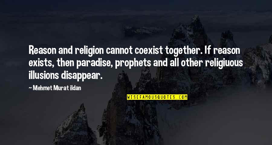 Coexist Quotes By Mehmet Murat Ildan: Reason and religion cannot coexist together. If reason