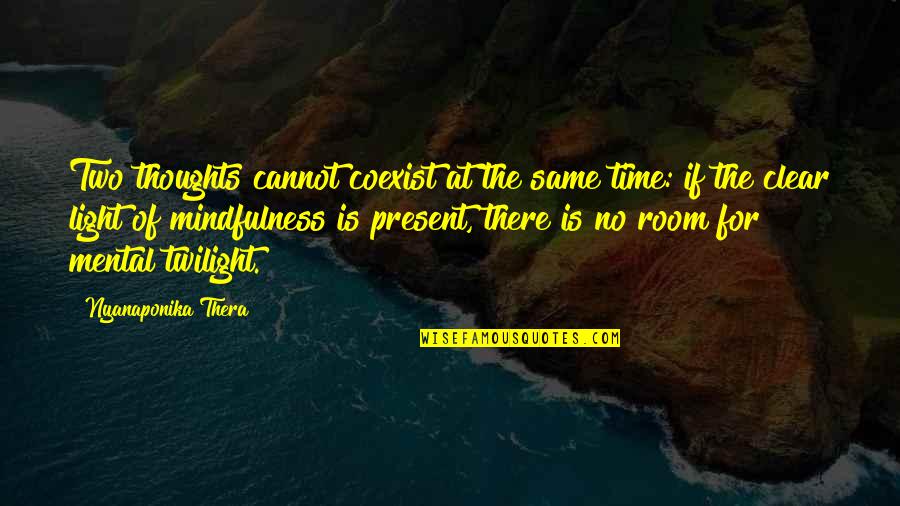 Coexist Quotes By Nyanaponika Thera: Two thoughts cannot coexist at the same time: Coexist Quotes By Nyanaponika Thera: Two thoughts cannot coexist at the same time: