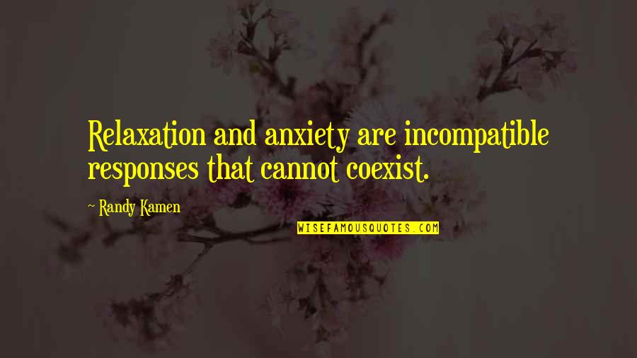 Coexist Quotes By Randy Kamen: Relaxation and anxiety are incompatible responses that cannot