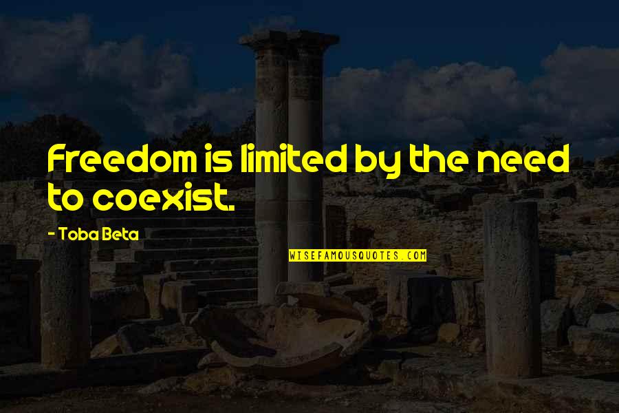 Coexist Quotes By Toba Beta: Freedom is limited by the need to coexist. Coexist Quotes By Toba Beta: Freedom is limited by the need to coexist.