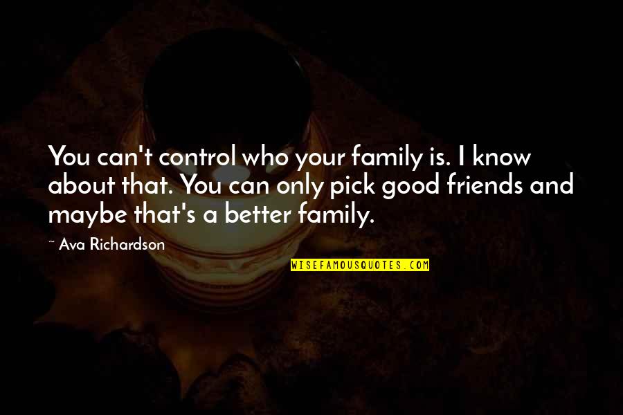 Coexisted Quotes By Ava Richardson: You can't control who your family is. I Coexisted Quotes By Ava Richardson: You can't control who your family is. I
