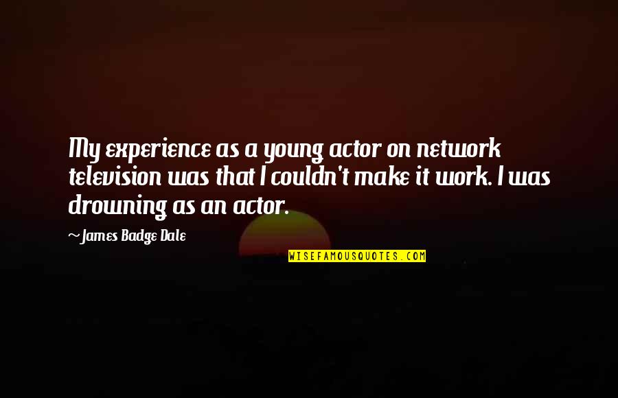 Coexisted Quotes By James Badge Dale: My experience as a young actor on network Coexisted Quotes By James Badge Dale: My experience as a young actor on network