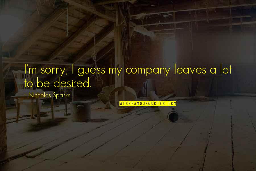 Coexistence Pacifique Quotes By Nicholas Sparks: I'm sorry, I guess my company leaves a