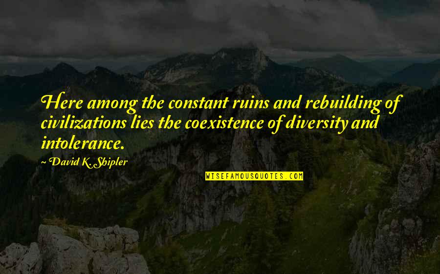 Coexistence Quotes By David K. Shipler: Here among the constant ruins and rebuilding of