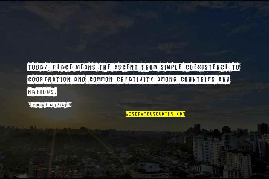 Coexistence Quotes By Mikhail Gorbachev: Today, peace means the ascent from simple coexistence