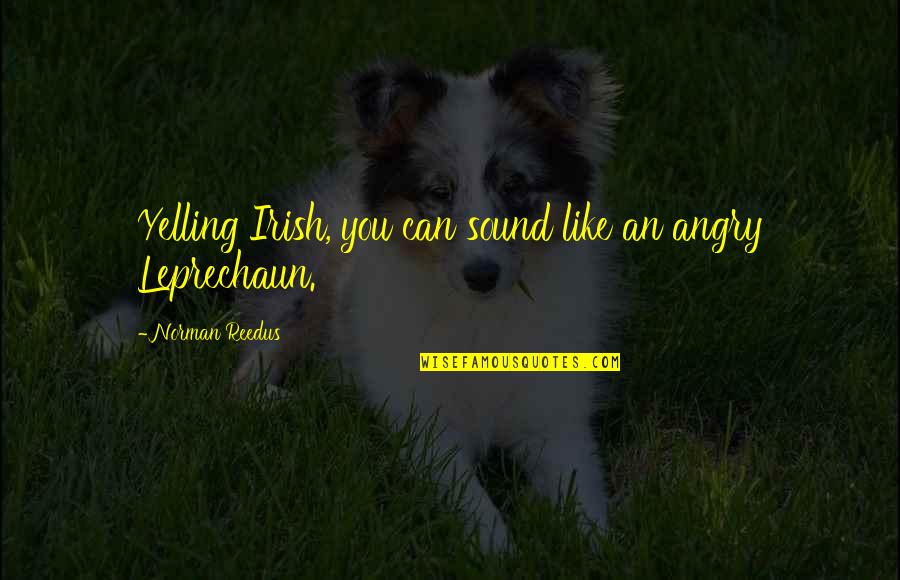 Coexistencia Saludable En Quotes By Norman Reedus: Yelling Irish, you can sound like an angry Coexistencia Saludable En Quotes By Norman Reedus: Yelling Irish, you can sound like an angry