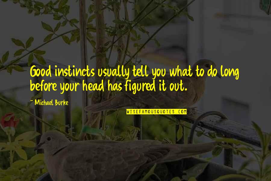 Coexistent Define Quotes By Michael Burke: Good instincts usually tell you what to do